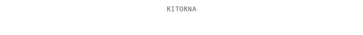 RITORNA

