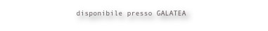 disponibile presso GALATEA