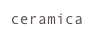 ceramica