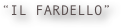 “IL FARDELLO”
