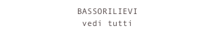 BASSORILIEVI
vedi tutti